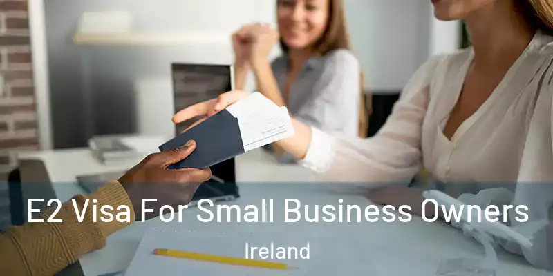  E2 Visa For Small Business Owners Ireland
