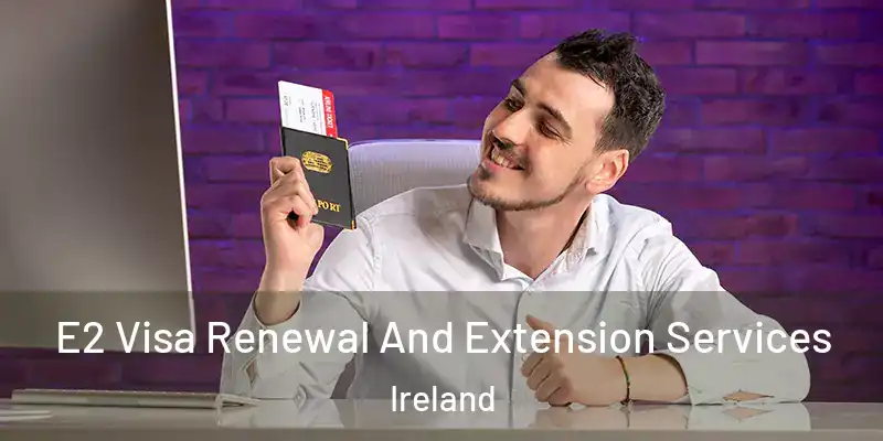  E2 Visa Renewal And Extension Services Ireland