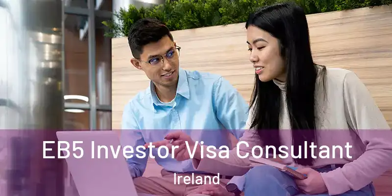  EB5 Investor Visa Consultant Ireland