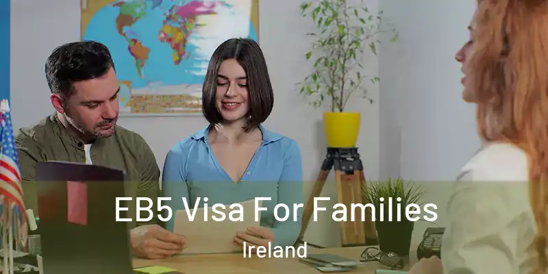  EB5 Visa For Families Ireland