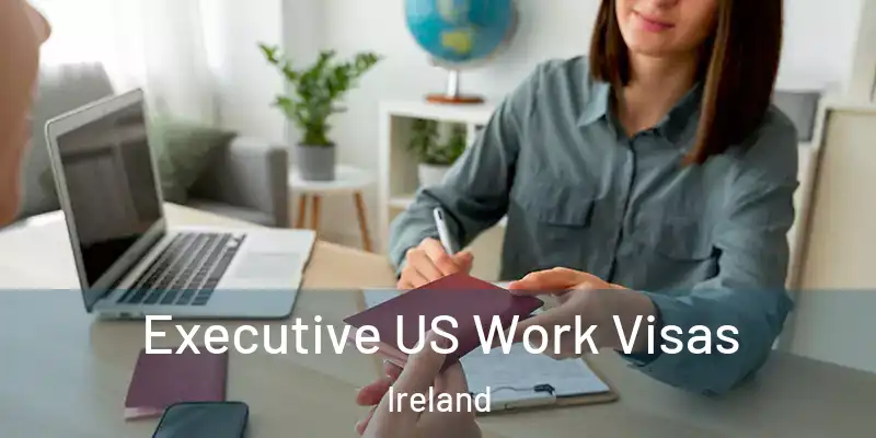  Executive US Work Visas Ireland