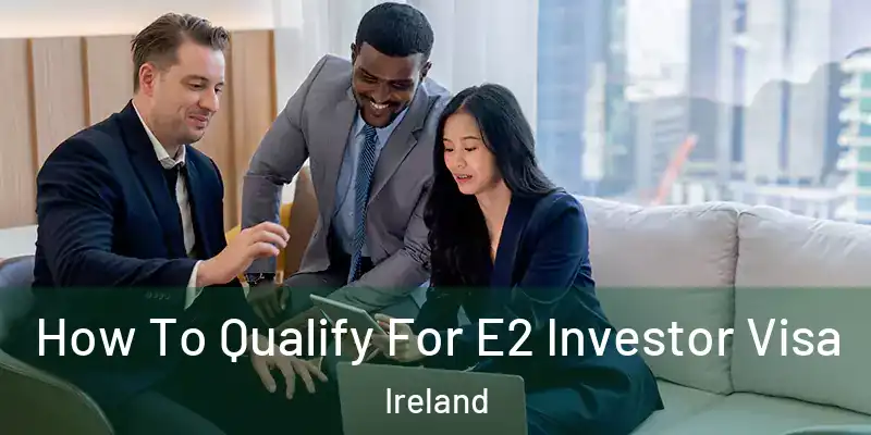  How To Qualify For E2 Investor Visa Ireland