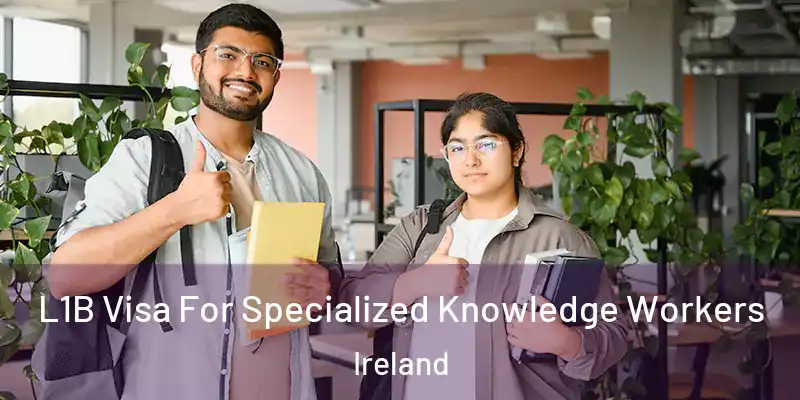  L1B Visa For Specialized Knowledge Workers Ireland