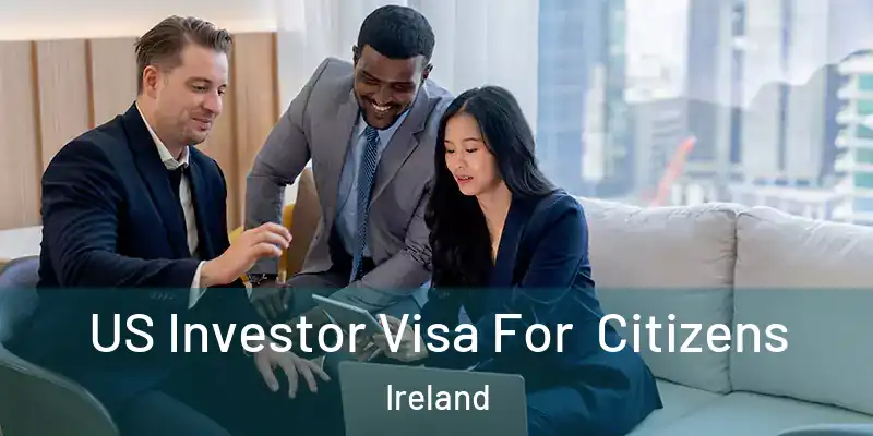  US Investor Visa For Citizens Ireland