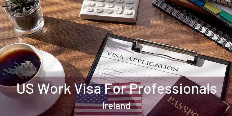  US Work Visa For Professionals Ireland